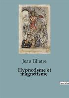 Couverture du livre « Hypnotisme et magnétisme » de Jean Filiatre aux éditions Shs Editions