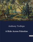 Couverture du livre « A Ride Across Palestine » de Anthony Trollope aux éditions Culturea