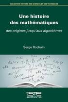 Couverture du livre « Une histoire des mathématiques : des origines jusqu'aux algorithmes » de Serge Rochain aux éditions Iste