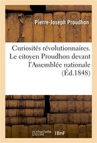 Couverture du livre « Curiosites revolutionnaires. le citoyen proudhon devant l'assemblee nationale : expose de la - doctr » de Delmas Gaetan aux éditions Hachette Bnf