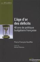 Couverture du livre « L'âge d'or des déficits publics ; 40 ans de politique budgétaire française » de Pierre-Francois Gouiffies aux éditions La Documentation Française