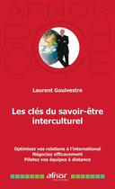 Couverture du livre « Les clés du savoir-être interculturel : Optimisez vos relations à l'international, Négociez efficacement, Pilotez vos équipes à distance » de Laurent Goulvestre aux éditions Afnor