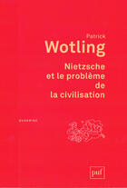 Couverture du livre « Nietzsche et le problème de la civilisation (2e édition) » de Patrick Wotling aux éditions Puf