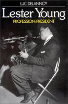 Couverture du livre « Lester Young : Profession : Président » de Luc Delannoy aux éditions Denoel