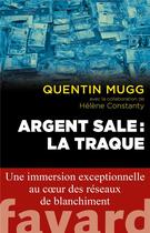 Couverture du livre « Argent sale : La traque » de Helene Constanty et Quentin Mugg aux éditions Fayard