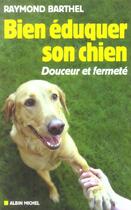 Couverture du livre « Bien eduquer son chien - douceur et fermete » de Raymond Barthel aux éditions Albin Michel
