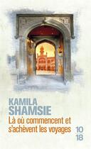 Couverture du livre « Là où commencent et s'achèvent les voyages » de Kamila Shamsie aux éditions 10/18