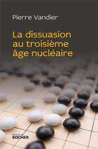 Couverture du livre « La dissuasion au troisième âge nucléaire » de Vandier Pierre aux éditions Rocher