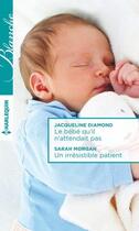 Couverture du livre « Le bébé qu'il n'attendait pas ; un irrésistible patient » de Jacqueline Diamond et Sarah Morgan aux éditions Harlequin