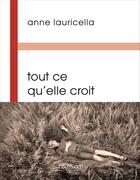 Couverture du livre « Tout ce qu'elle croit » de Anne Lauricella aux éditions Buchet Chastel