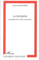 Couverture du livre « La deliaison - la politique de la ville en question ? » de Francoise Moncomble aux éditions Editions L'harmattan