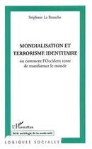 Couverture du livre « Mondialisation et terrorisme identitaire : ou comment l'Occident tente de transformer le monde » de Stephane La Branche aux éditions Editions L'harmattan