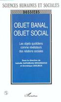 Couverture du livre « OBJET BANAL, OBJET SOCIAL : Les objets quotidiens comme révélateurs des relations sociales » de Desjeux Dominique et Isabelle Garabuau-Moussaoui aux éditions Editions L'harmattan