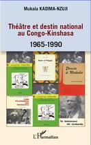 Couverture du livre « Théâtre et destin national au Congo-Kinshasa 1965-1990 » de Mukala Kadima-Nzuji aux éditions L'harmattan
