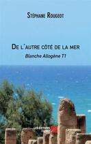 Couverture du livre « Blanche Allogène t.1 ; de l'autre côté de la mer » de Stephane Rougeot aux éditions Editions Du Net
