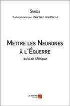 Couverture du livre « Mettre les neurones à l'équerre ; l'éthique » de Baruch Spinoza aux éditions Editions Du Net