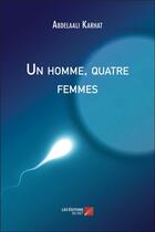 Couverture du livre « Un homme, quatre femmes » de Karhat Abdelaali aux éditions Editions Du Net