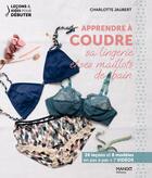 Couverture du livre « Apprendre à coudre sa lingerie et ses maillots de bain » de Charlotte Jaubert aux éditions Mango