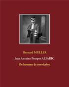 Couverture du livre « Jean Antoine Prosper Alfaric ; un homme de conviction » de Bernard Muller aux éditions Books On Demand