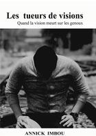 Couverture du livre « Les tueurs de visions : quand la vision meurt sur les genoux » de Imbou Annick aux éditions Books On Demand