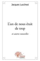 Couverture du livre « L'un de nous etait de trop - et autres nouvelles » de Jacques Lucchesi aux éditions Edilivre