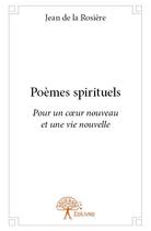 Couverture du livre « Poemes spirituels ; pour un coeur nouveau et une vie nouvelle » de Jean De La Rosiere aux éditions Edilivre