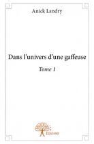 Couverture du livre « Dans l'univers d'une gaffeuse » de Anick Landry aux éditions Edilivre