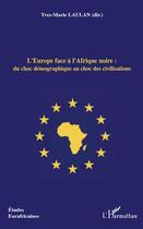 Couverture du livre « L'Europe face à l'Afrique noire : du choc démographique au choc des civilisations » de Yves-Marie Laulan aux éditions Editions L'harmattan