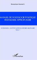 Couverture du livre « Manuel de sociologie politique rwandaise approfondie t.1 ; le Rwanda : un état-nation unitaire millénaire » de Bonaventure Mureme Kubwimana aux éditions Editions L'harmattan