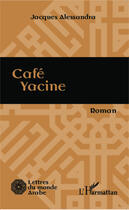 Couverture du livre « Café Yacine » de Jacques Alessandra aux éditions Editions L'harmattan