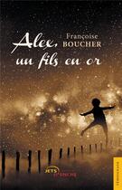 Couverture du livre « Alex, un fils en or » de Francoise Boucher aux éditions Jets D'encre