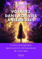 Couverture du livre « Voyagez dans vos vies antérieures - Le livre énergétique pour suivre le cheminement de votre âme » de La Douce Pythie aux éditions Exergue