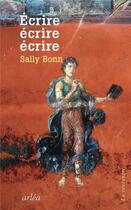Couverture du livre « Écrire, écrire, écrire » de Sally Bonn aux éditions Arlea