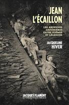 Couverture du livre « Jean l'écaillon : les Ardennes ardoisières entre poèmes et légendes » de Hiver Jacqueline aux éditions Jacques Flament