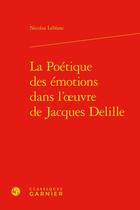 Couverture du livre « La poétique des émotions dans l'oeuvre de Jacques Delille » de Nicolas Leblanc aux éditions Classiques Garnier