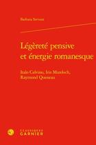 Couverture du livre « Legerete pensive et energie romanesque - italo calvino, iris murdoch, raymond qu - italo calvino, ir » de Servant Barbara aux éditions Classiques Garnier