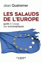 Couverture du livre « Les salauds de l'Europe ; guide à l'usage des eurosceptiques » de Quatremer Jean aux éditions Calmann-levy