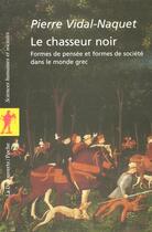 Couverture du livre « Le chasseur noir ; formes de pensée et formes de société dans le monde grec » de Pierre Vidal-Naquet aux éditions La Decouverte