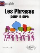 Couverture du livre « Anglais. les phrases pour le dire. » de Daniel Gandrillon aux éditions Ellipses