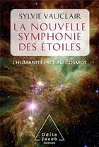 Couverture du livre « La nouvelle symphonie des étoiles ; l'humanité face au cosmos » de Sylvie Vauclair aux éditions Odile Jacob