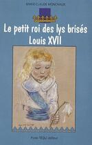Couverture du livre « Le petit roi des lys brisés - Louis XVII » de Marie-Claude Monchaux aux éditions Tequi