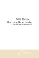 Couverture du livre « Une sexualité pervertie ; club de rencontres pour célibataires » de Claire Bourgery aux éditions Le Manuscrit