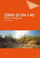 Couverture du livre « Leodium, qui sera à moi ; poèmes d'émigration » de Leokadia Komaiszko aux éditions Mon Petit Editeur