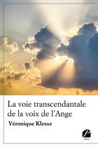 Couverture du livre « La voie transcendantale de la voix de l'ange » de Veronique Klesse aux éditions Editions Du Panthéon