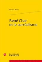 Couverture du livre « René Char et le surréalisme » de Olivier Belin aux éditions Classiques Garnier