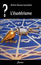 Couverture du livre « QUE PENSER DE... ? ; l'ésotérisme » de Jerome Rousse-Lacordaire aux éditions Fidelite