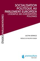 Couverture du livre « Socialisation politique au Parlement européen ; l'exemple des eurodéputés polonais » de Lucyna Derkacz aux éditions Éditions Larcier