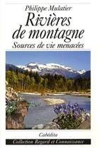 Couverture du livre « Rivières de montagne, sources de vie menacées » de Philippe Mulatier aux éditions Cabedita