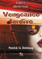 Couverture du livre « Vengeance tardive tome 1 - destin brise » de Deletang Patrick G. aux éditions Rouge Noir