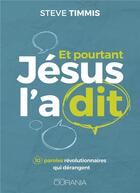 Couverture du livre « Et pourtant Jésus l'a dit ; 10 paroles révolutionnaires qui dérangent » de Steve Timmis aux éditions Ourania